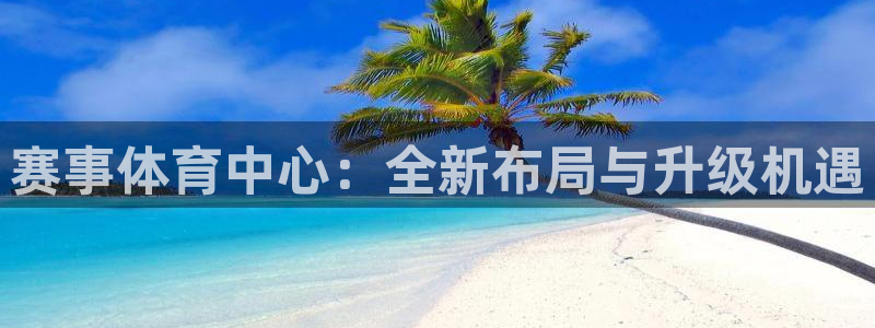远古鲸鱼有哪些：赛事体育中心：全新布局与升级机遇